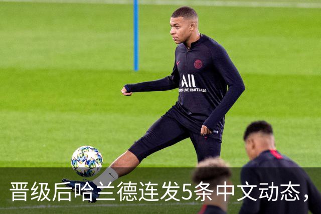 晋级后哈兰德连发5条中文动态，配乐尤爱伍佰《挪威的森林》